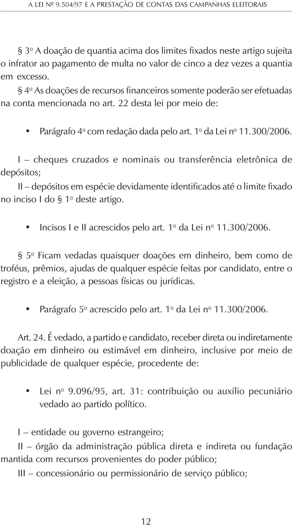 I cheques cruzados e nominais ou transferência eletrônica de depósitos; II depósitos em espécie devidamente identificados até o limite fixado no inciso I do 1 o deste artigo.