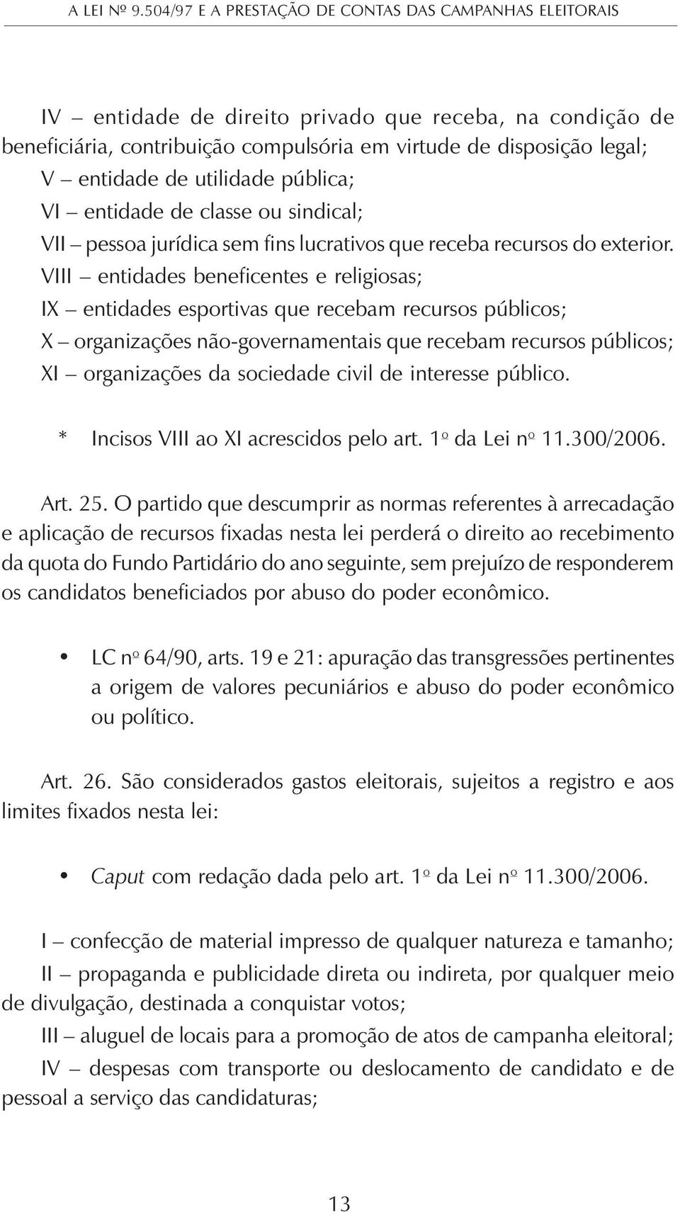 VIII entidades beneficentes e religiosas; IX entidades esportivas que recebam recursos públicos; X organizações não-governamentais que recebam recursos públicos; XI organizações da sociedade civil de