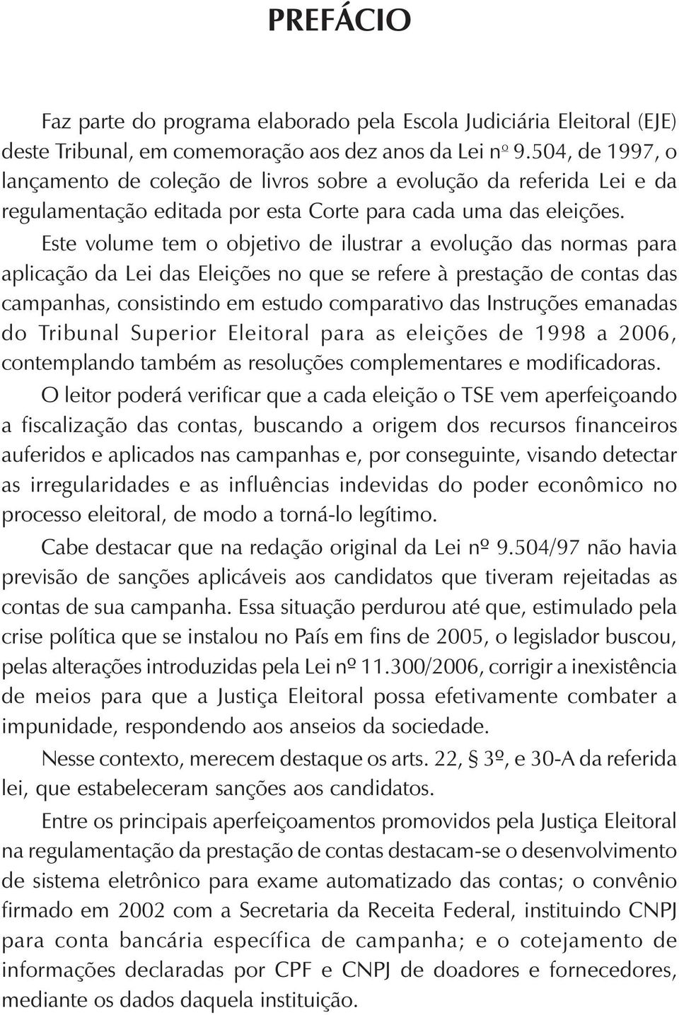 Este volume tem o objetivo de ilustrar a evolução das normas para aplicação da Lei das Eleições no que se refere à prestação de contas das campanhas, consistindo em estudo comparativo das Instruções