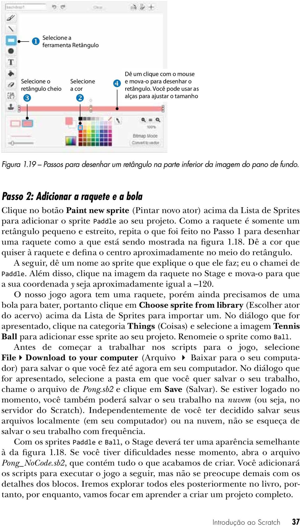 Passo 2: Adicionar a raquete e a bola Clique no botão Paint new sprite (Pintar novo ator) acima da Lista de Sprites para adicionar o sprite Paddle ao seu projeto.