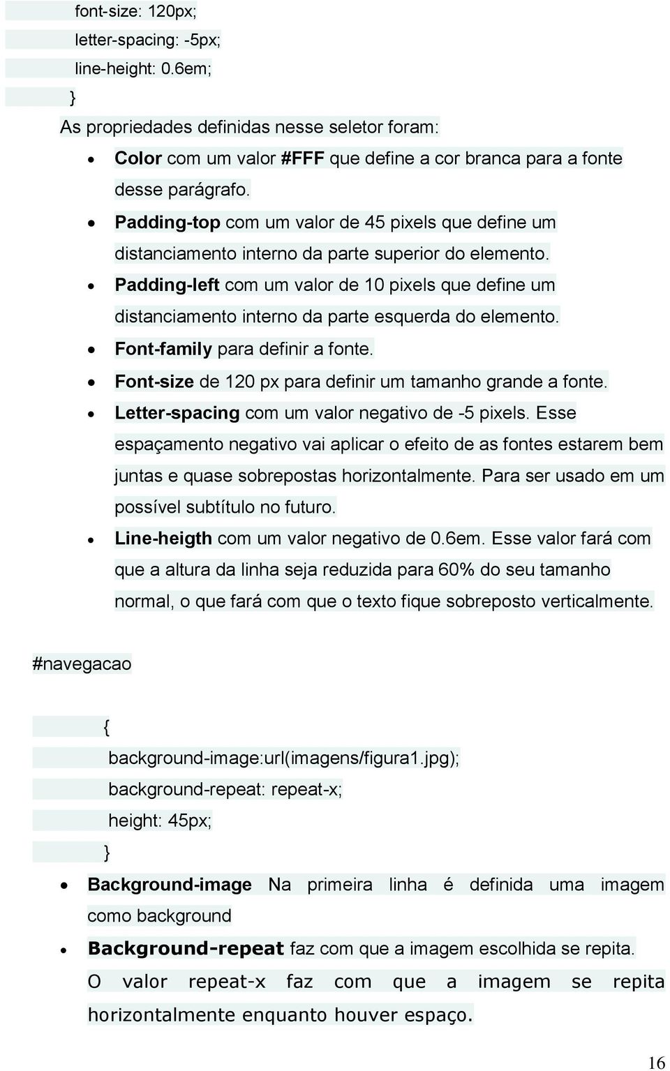 Padding-left com um valor de 10 pixels que define um distanciamento interno da parte esquerda do elemento. Font-family para definir a fonte. Font-size de 120 px para definir um tamanho grande a fonte.