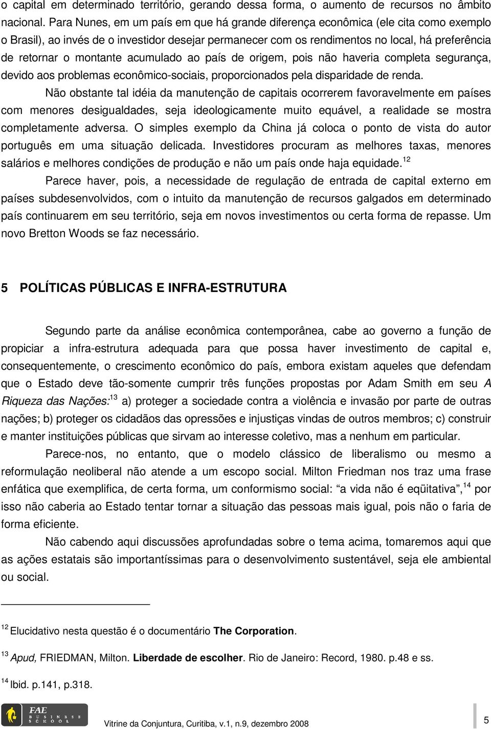 montante acumulado ao país de origem, pois não haveria completa segurança, devido aos problemas econômico-sociais, proporcionados pela disparidade de renda.