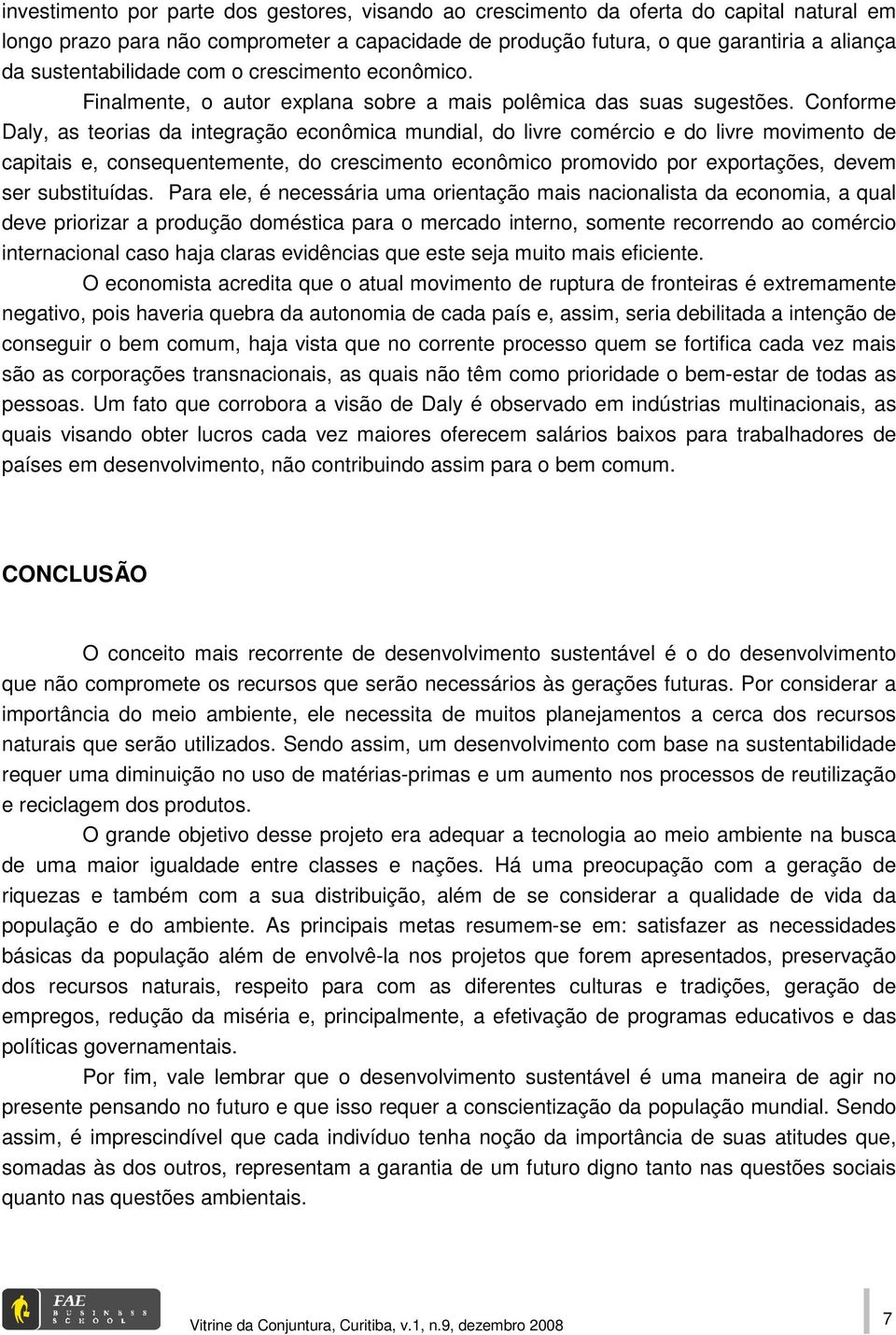 Conforme Daly, as teorias da integração econômica mundial, do livre comércio e do livre movimento de capitais e, consequentemente, do crescimento econômico promovido por exportações, devem ser