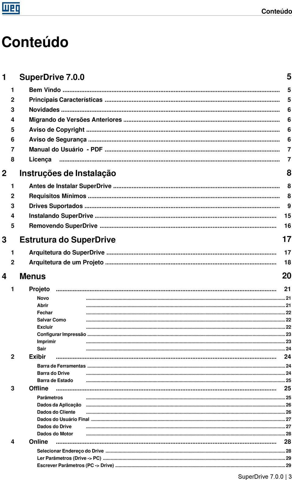 .. SuperDrive 15 5 Removendo... SuperDrive 16 3 Estrutura do SuperDrive 17 1 Arquitetura... do SuperDrive 17 2 Arquitetura... de um Projeto 18 4 Menus 20 1 Projeto.