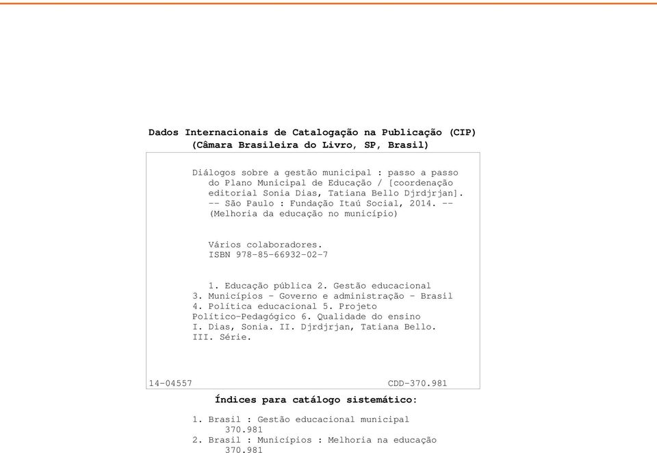 ISBN 978-85-66932-02-7 1. Educação pública 2. Gestão educacional 3. Municípios - Governo e administração - Brasil 4. Política educacional 5. Projeto Político-Pedagógico 6.