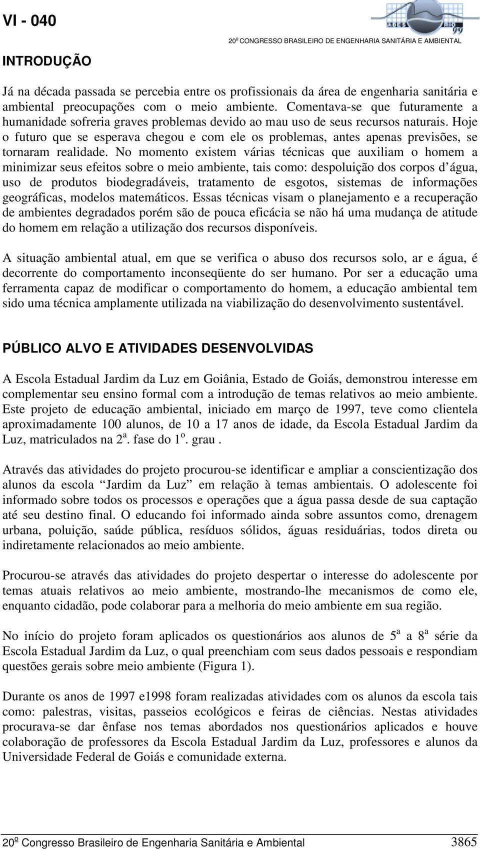 Hoje o futuro que se esperava chegou e com ele os problemas, antes apenas previsões, se tornaram realidade.