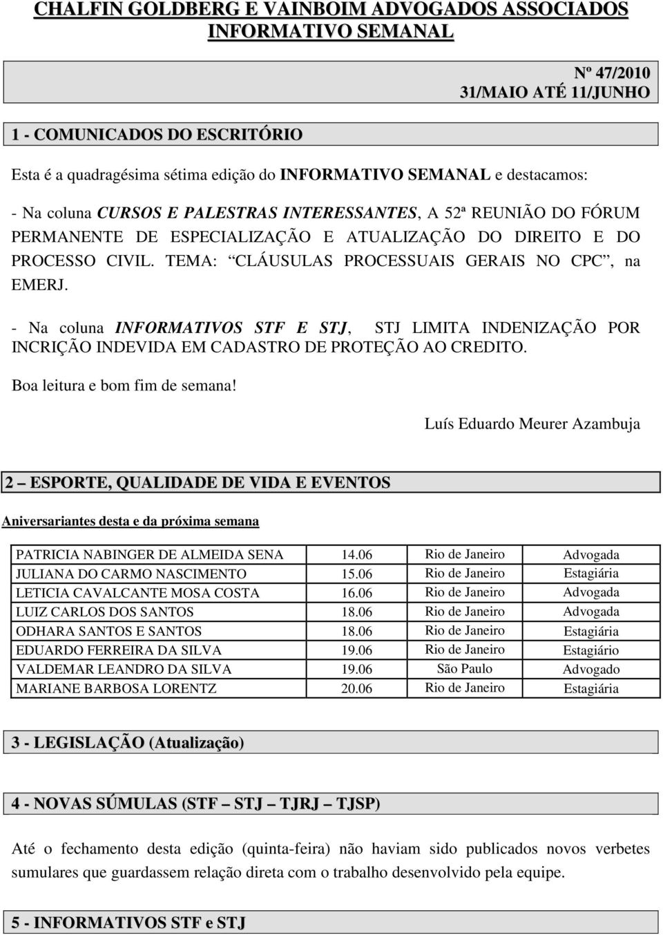 TEMA: CLÁUSULAS PROCESSUAIS GERAIS NO CPC, na EMERJ. - Na coluna INFORMATIVOS STF E STJ, STJ LIMITA INDENIZAÇÃO POR INCRIÇÃO INDEVIDA EM CADASTRO DE PROTEÇÃO AO CREDITO.