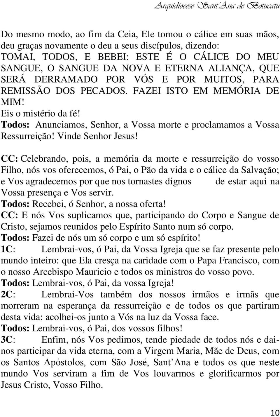 Todos: Anunciamos, Senhor, a Vossa morte e proclamamos a Vossa Ressurreição! Vinde Senhor Jesus!