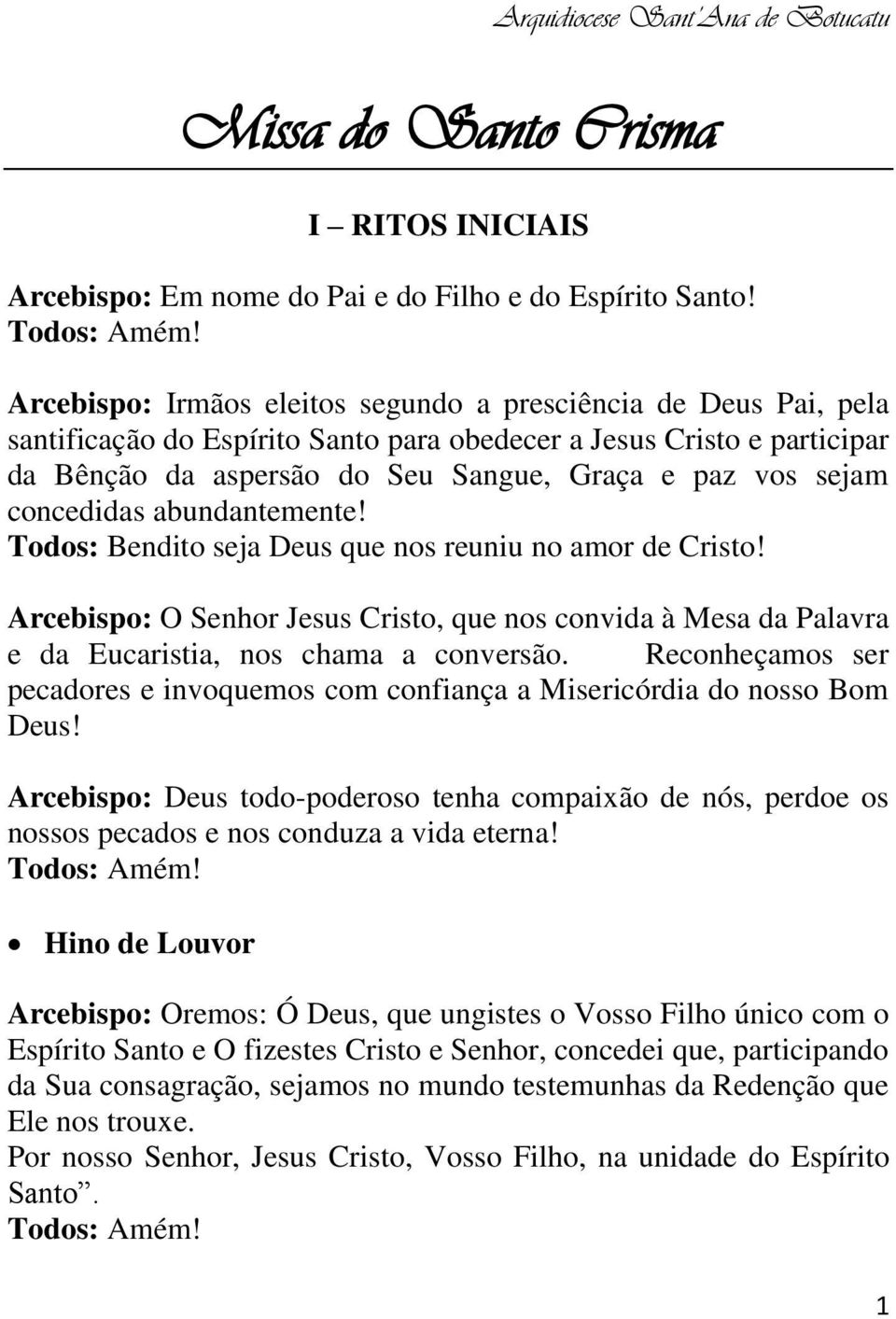 concedidas abundantemente! Todos: Bendito seja Deus que nos reuniu no amor de Cristo! Arcebispo: O Senhor Jesus Cristo, que nos convida à Mesa da Palavra e da Eucaristia, nos chama a conversão.