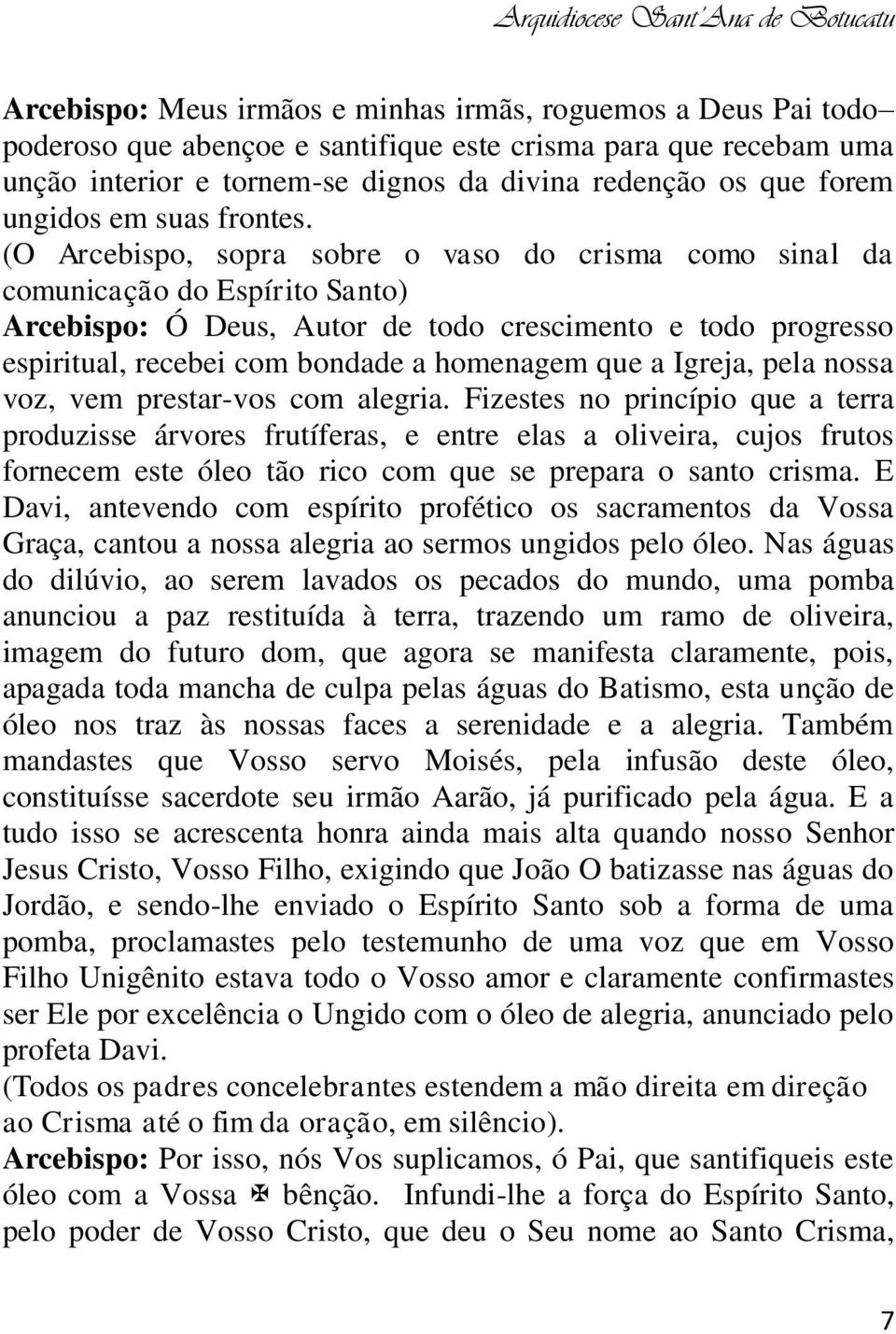 (O Arcebispo, sopra sobre o vaso do crisma como sinal da comunicação do Espírito Santo) Arcebispo: Ó Deus, Autor de todo crescimento e todo progresso espiritual, recebei com bondade a homenagem que a