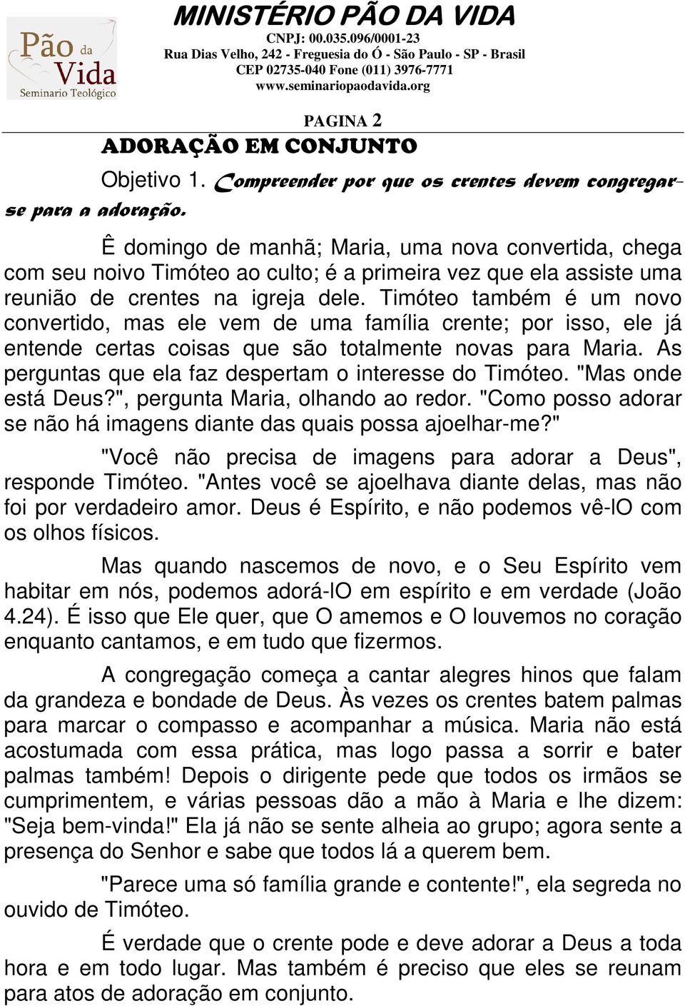 Timóteo também é um novo convertido, mas ele vem de uma família crente; por isso, ele já entende certas coisas que são totalmente novas para Maria.