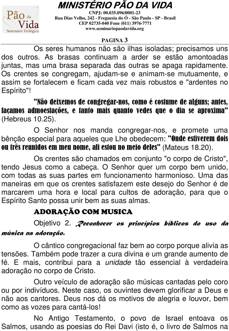 "Não deixemos de congregar-nos, como é costume de alguns; antes, façamos admoestações, e tanto mais quanto vedes que o dia se aproxima" (Hebreus 10.25).