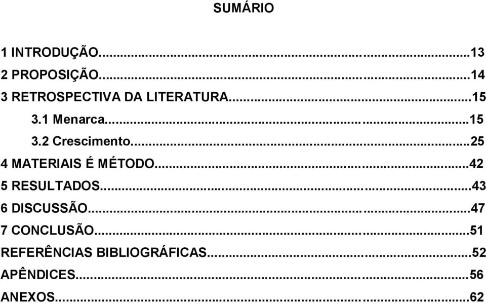 ..25 4 MATERIAIS É MÉTODO...42 5 RESULTADOS...43 6 DISCUSSÃO.