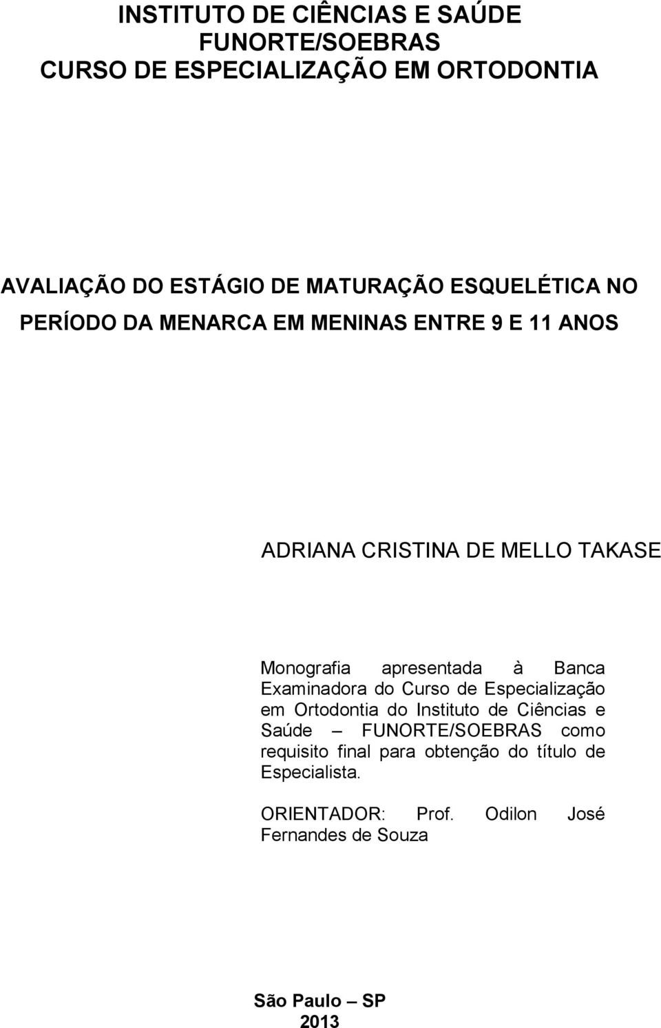 à Banca Examinadora do Curso de Especialização em Ortodontia do Instituto de Ciências e Saúde FUNORTE/SOEBRAS como