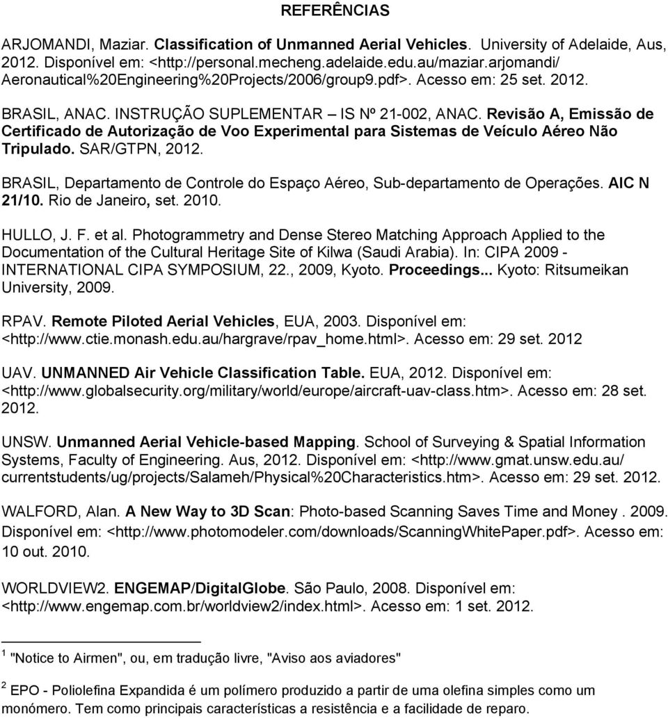 Revisão A, Emissão de Certificado de Autorização de Voo Experimental para Sistemas de Veículo Aéreo Não Tripulado. SAR/GTPN, 2012.