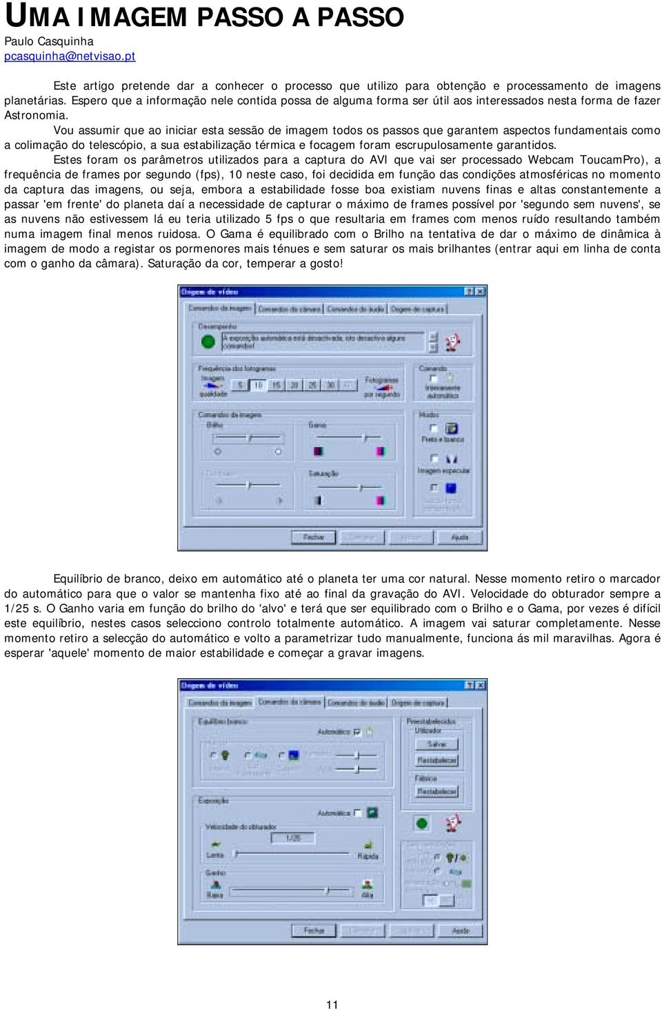 Vou assumir que ao iniciar esta sessão de imagem todos os passos que garantem aspectos fundamentais como a colimação do telescópio, a sua estabilização térmica e focagem foram escrupulosamente