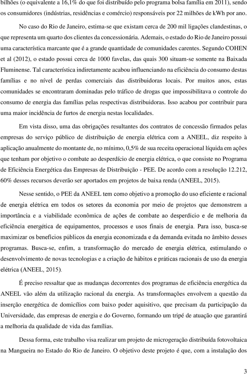 Ademais, o estado do Rio de Janeiro possui uma característica marcante que é a grande quantidade de comunidades carentes.