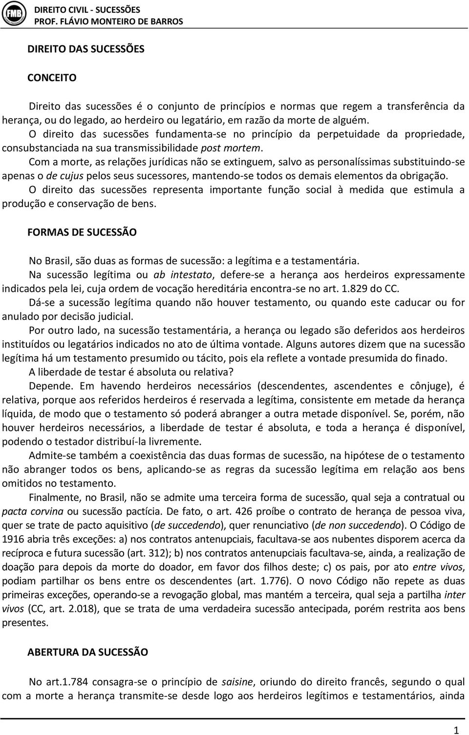 Com a morte, as relações jurídicas não se extinguem, salvo as personalíssimas substituindo-se apenas o de cujus pelos seus sucessores, mantendo-se todos os demais elementos da obrigação.