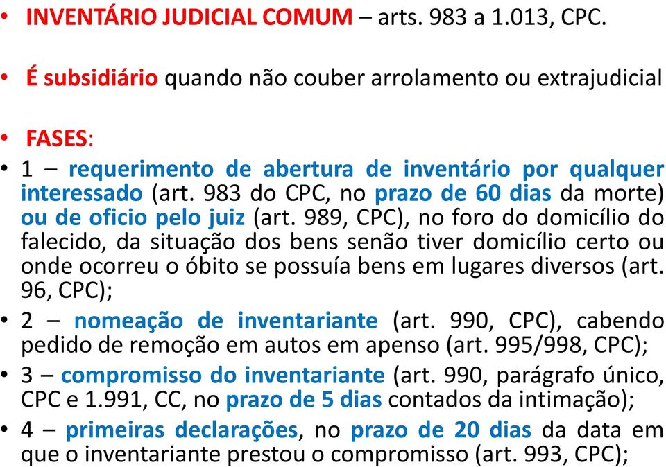 989, CPC), no foro do domicílio do falecido, da situação dos bens senão tiver domicílio certo ou onde ocorreu o óbito se possuía bens em lugares diversos (art.