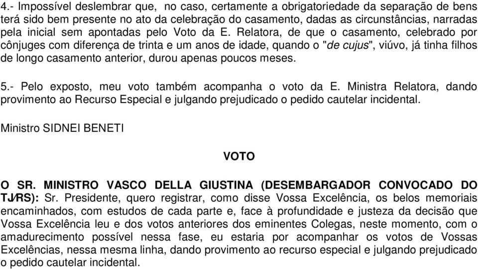 Relatora, de que o casamento, celebrado por cônjuges com diferença de trinta e um anos de idade, quando o "de cujus", viúvo, já tinha filhos de longo casamento anterior, durou apenas poucos meses. 5.