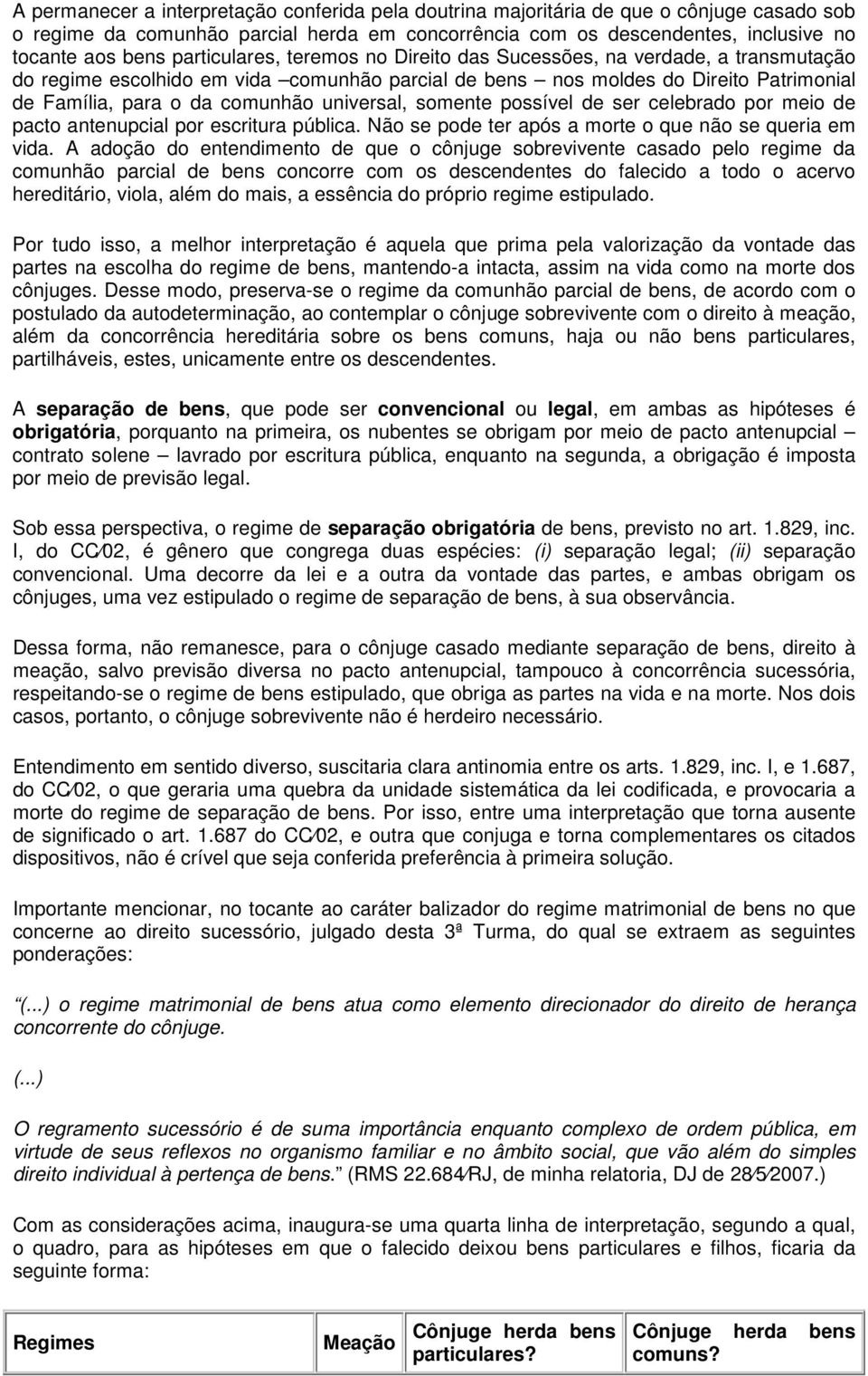 universal, somente possível de ser celebrado por meio de pacto antenupcial por escritura pública. Não se pode ter após a morte o que não se queria em vida.