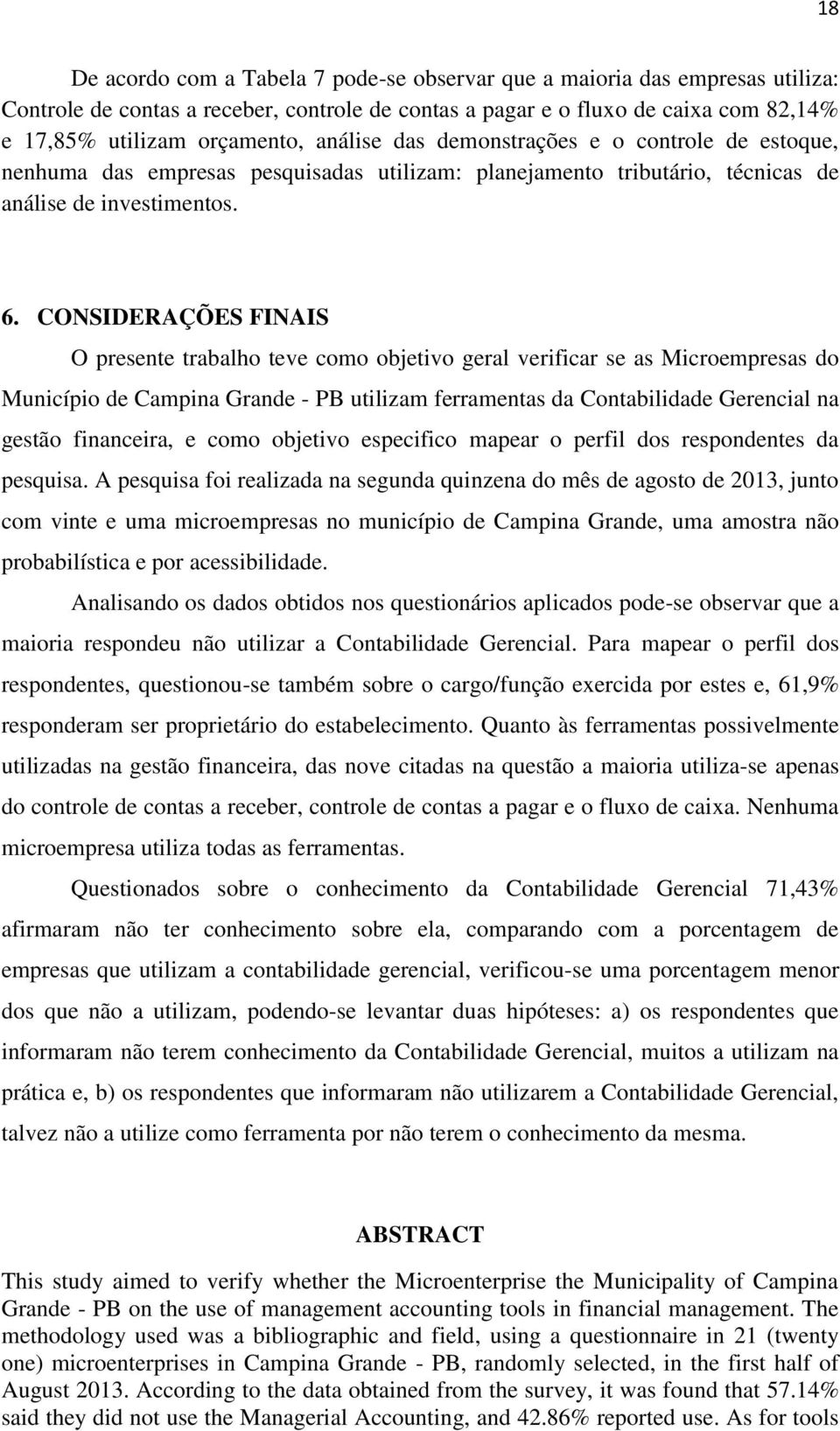 CONSIDERAÇÕES FINAIS O presente trabalho teve como objetivo geral verificar se as Microempresas do Município de Campina Grande - PB utilizam ferramentas da Contabilidade Gerencial na gestão