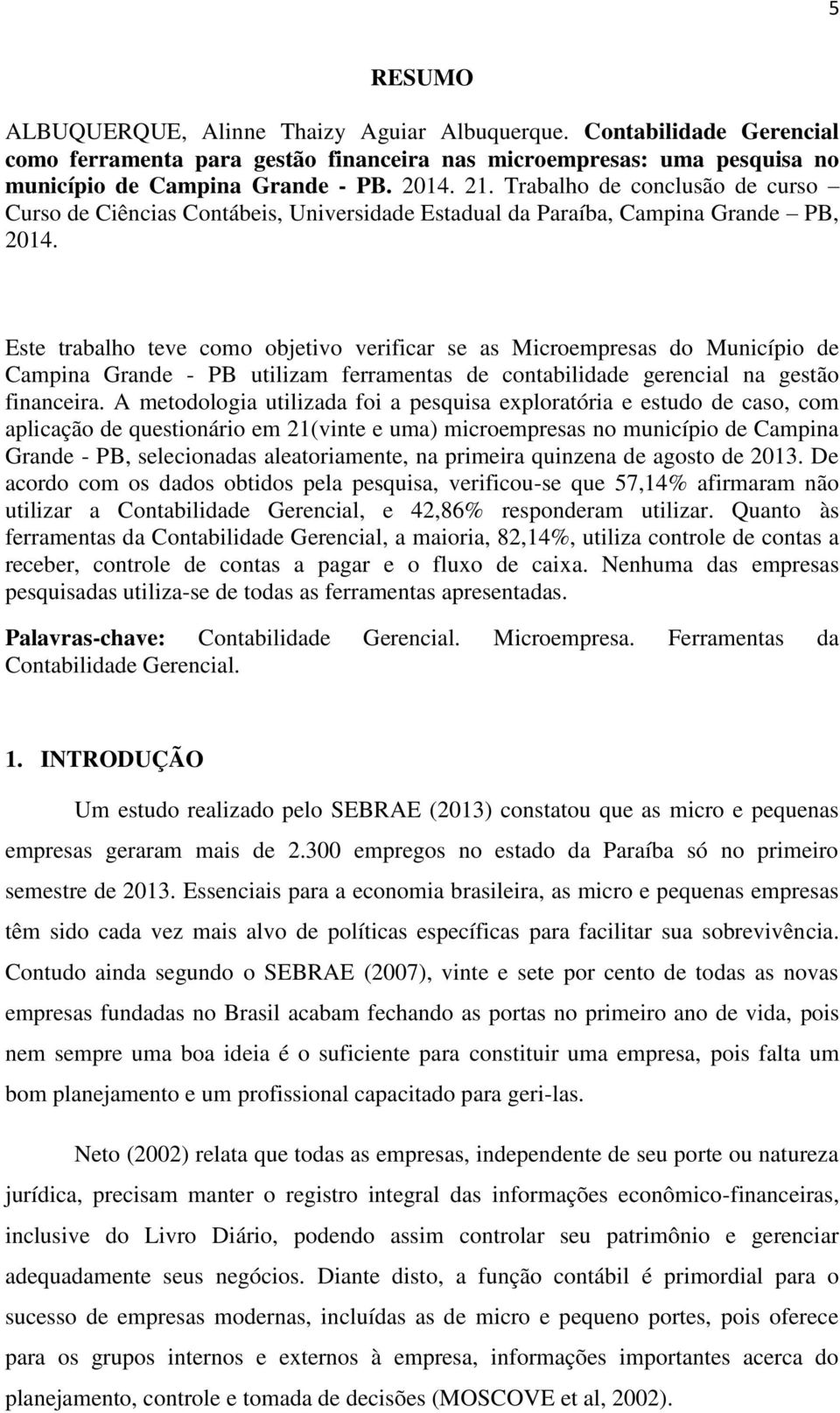 Este trabalho teve como objetivo verificar se as Microempresas do Município de Campina Grande - PB utilizam ferramentas de contabilidade gerencial na gestão financeira.