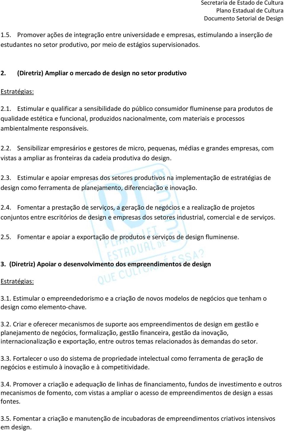 Estimular e qualificar a sensibilidade do público consumidor fluminense para produtos de qualidade estética e funcional, produzidos nacionalmente, com materiais e processos ambientalmente