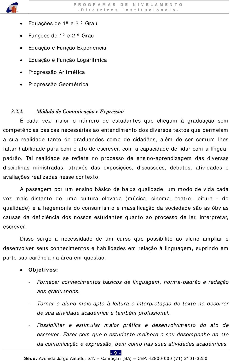 º Grau Equação e Função Exponencial Equação e Função Logarítmica Progressão Aritmética Progressão Geométrica 3.2.