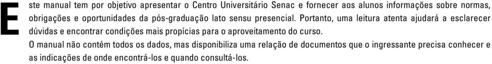 Portanto, uma leitura atenta ajudará a esclarecer dúvidas e encontrar condições mais propícias para o aproveitamento do