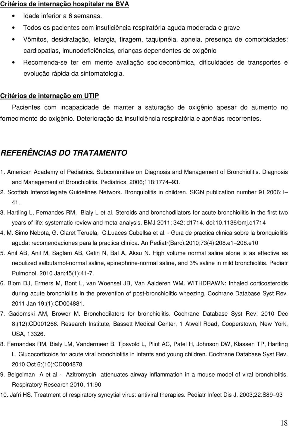 crianças dependentes de oxigênio Recomenda-se ter em mente avaliação socioeconômica, dificuldades de transportes e evolução rápida da sintomatologia.