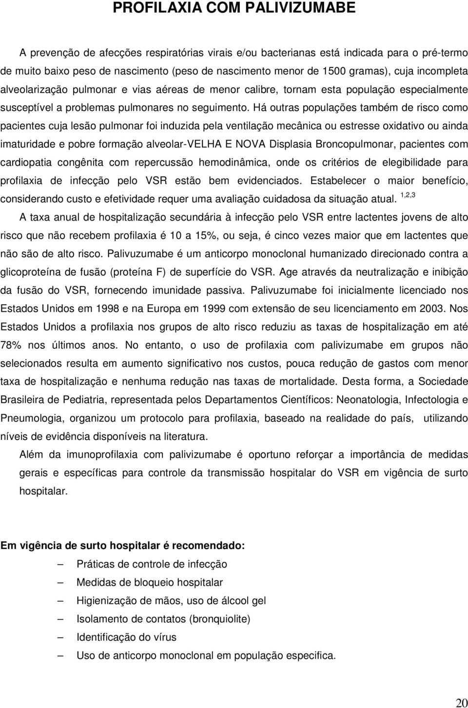 Há outras populações também de risco como pacientes cuja lesão pulmonar foi induzida pela ventilação mecânica ou estresse oxidativo ou ainda imaturidade e pobre formação alveolar-velha E NOVA