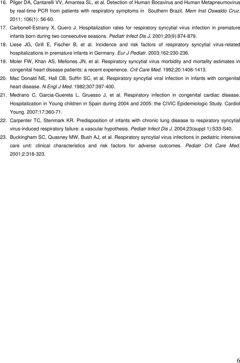 Pediatr Infect Dis J. 2001;20(9):874-879. 18. Liese JG, Grill E, Fischer B, et al. Incidence and risk factors of respiratory syncytial virus-related hospitalizations in premature infants in Germany.