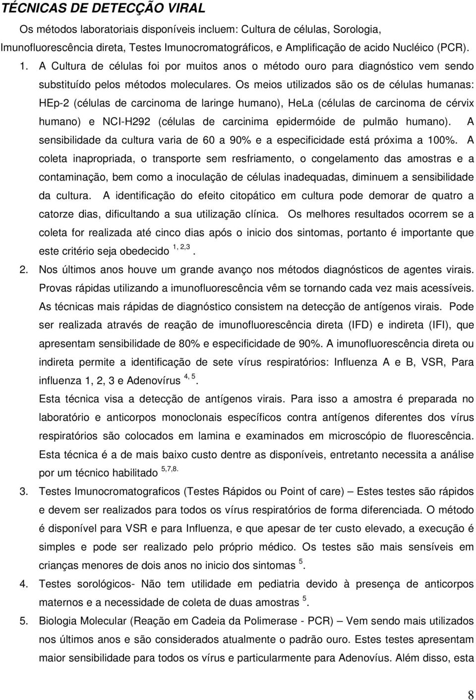 Os meios utilizados são os de células humanas: HEp-2 (células de carcinoma de laringe humano), HeLa (células de carcinoma de cérvix humano) e NCI-H292 (células de carcinima epidermóide de pulmão