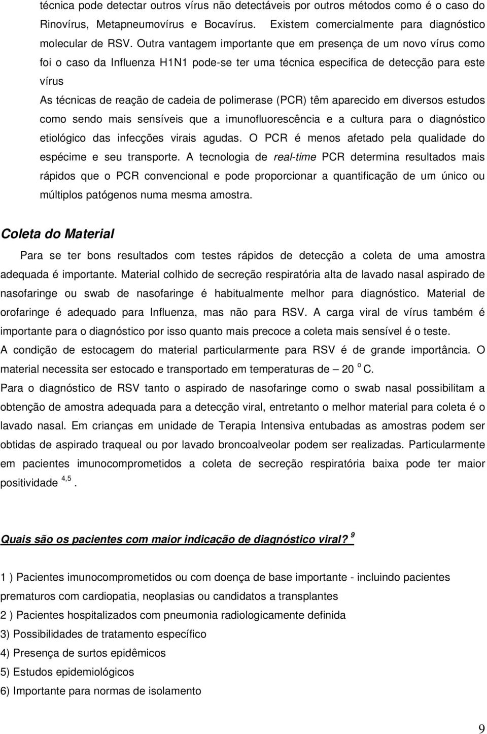 polimerase (PCR) têm aparecido em diversos estudos como sendo mais sensíveis que a imunofluorescência e a cultura para o diagnóstico etiológico das infecções virais agudas.