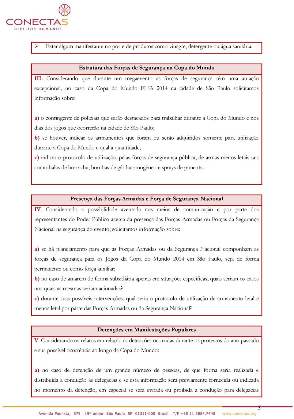 policiais que serão destacados para trabalhar durante a Copa do Mundo e nos dias dos jogos que ocorrerão na cidade de São Paulo; b) se houver, indicar os armamentos que foram ou serão adquiridos