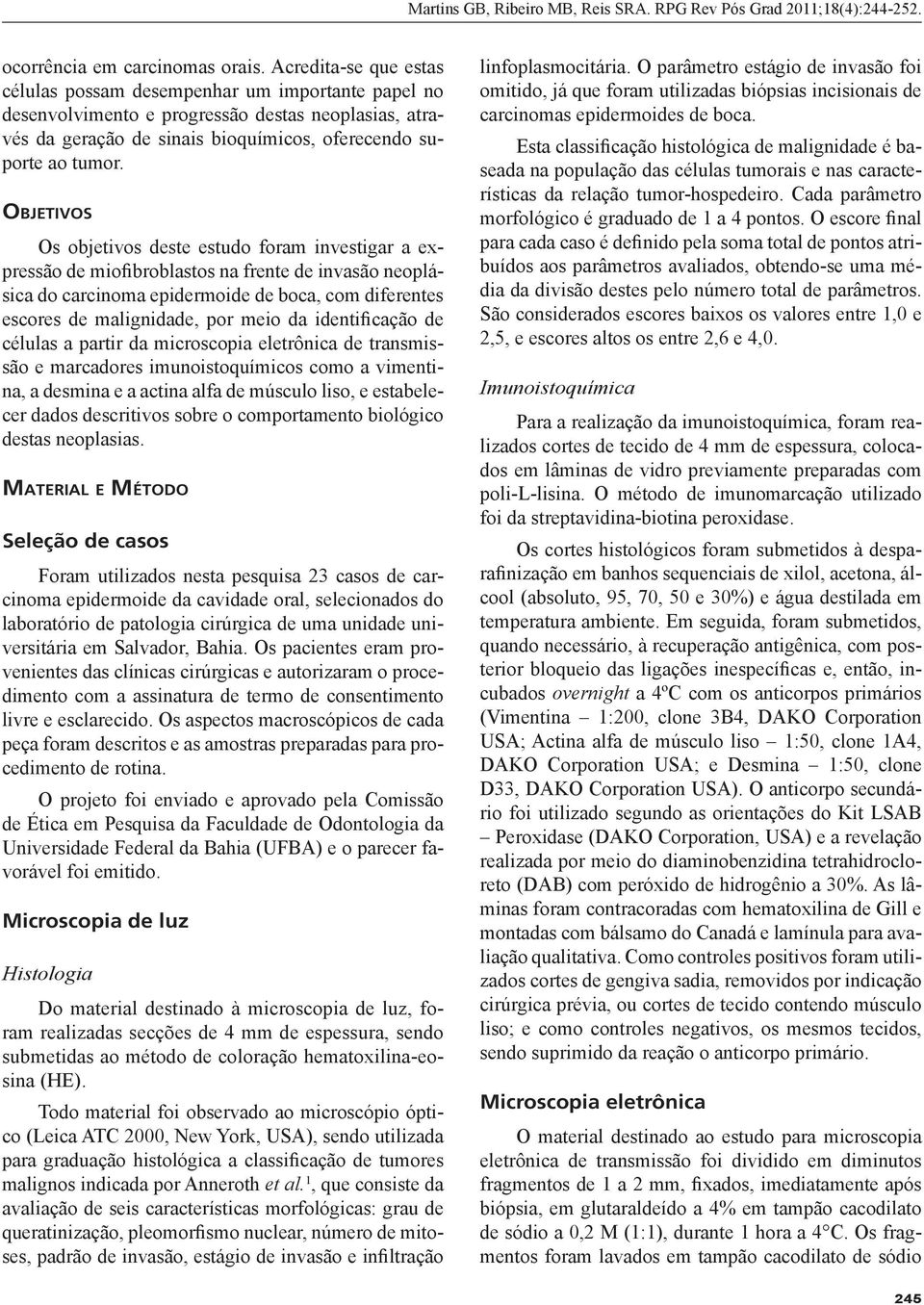 Objetivos Os objetivos deste estudo foram investigar a expressão de miofibroblastos na frente de invasão neoplásica do carcinoma epidermoide de boca, com diferentes escores de malignidade, por meio