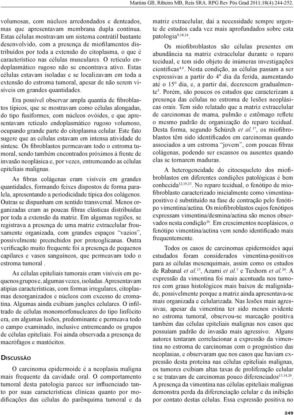 O retículo endoplasmático rugoso não se encontrava ativo. Estas células estavam isoladas e se localizavam em toda a extensão do estroma tumoral, apesar de não serem visíveis em grandes quantidades.