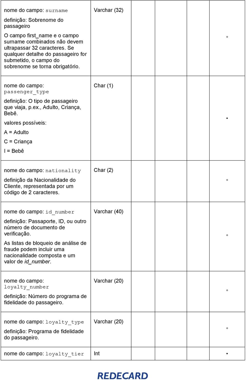 valores possíveis: A = Adulto C = Criança I = Bebê Char (1) nationality definição da Nacionalidade do Cliente, representada por um código de 2 caracteres.