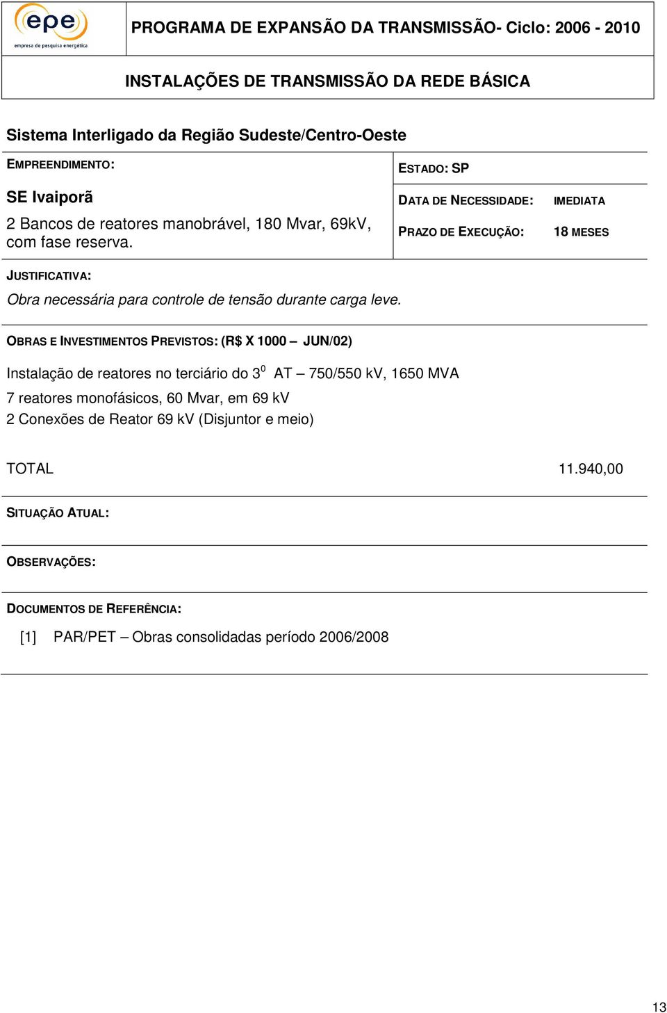 ESTADO: SP DATA DE NECESSIDADE: PRAZO DE EXECUÇÃO: IMEDIATA 18 MESES Obra necessária para controle de tensão durante carga leve.