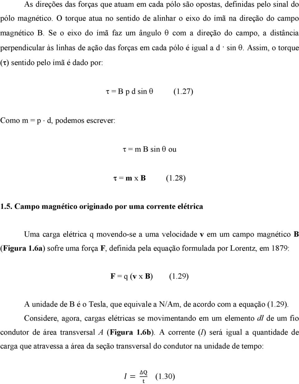 Assim, o torque (τ) sentido pelo ímã é dado por: τ = B p d sin θ (1.27) Como m = p d, podemos escrever: τ = m B sin θ ou τ = m x B (1.28) 1.5.