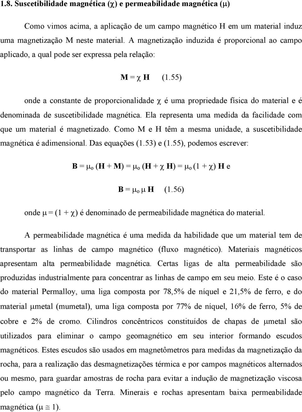 55) onde a constante de proporcionalidade χ é uma propriedade física do material e é denominada de suscetibilidade magnética. Ela representa uma medida da facilidade com que um material é magnetizado.