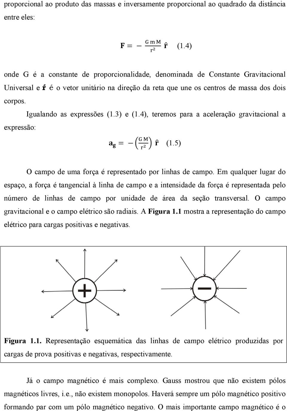 Igualando as expressões (1.3) e (1.4), teremos para a aceleração gravitacional a expressão: G M (1.5) O campo de uma força é representado por linhas de campo.