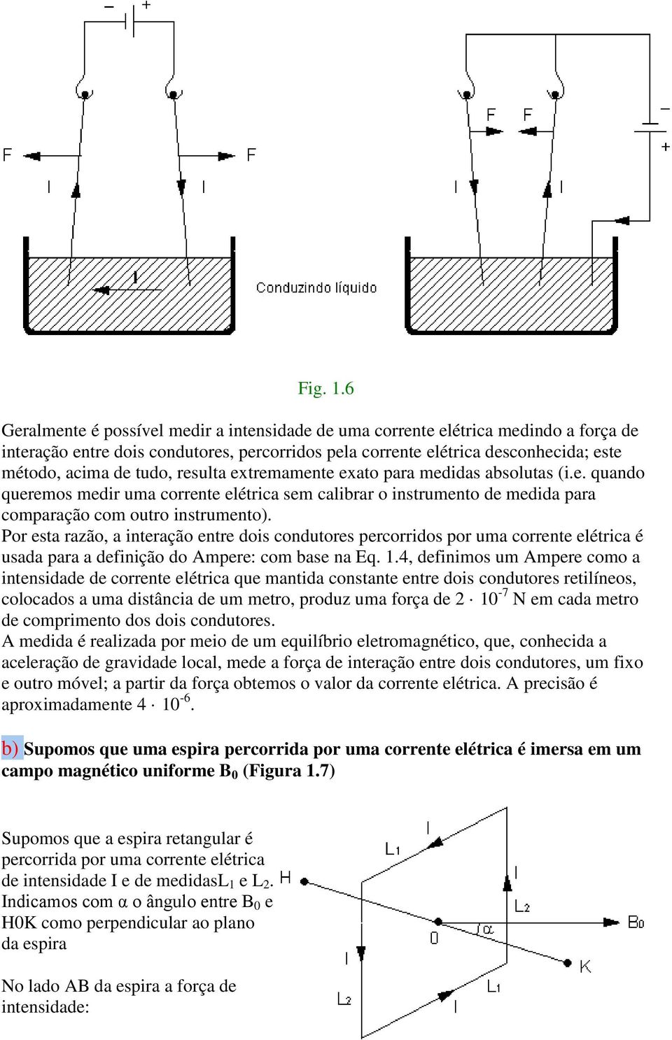 resulta extremamente exato para medidas absolutas (i.e. quando queremos medir uma corrente elétrica sem calibrar o instrumento de medida para comparação com outro instrumento).