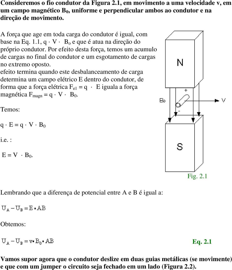 Por efeito desta força, temos um acumulo de cargas no final do condutor e um esgotamento de cargas no extremo oposto.