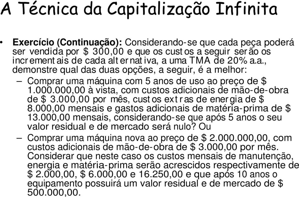 000,00 mensais, considerando-se que após 5 anos o seu valor residual e de mercado será nulo? Ou Comprar uma máquina nova ao preço de $ 2.000.000,00, com custos adicionais de mão-de-obra de $ 3.