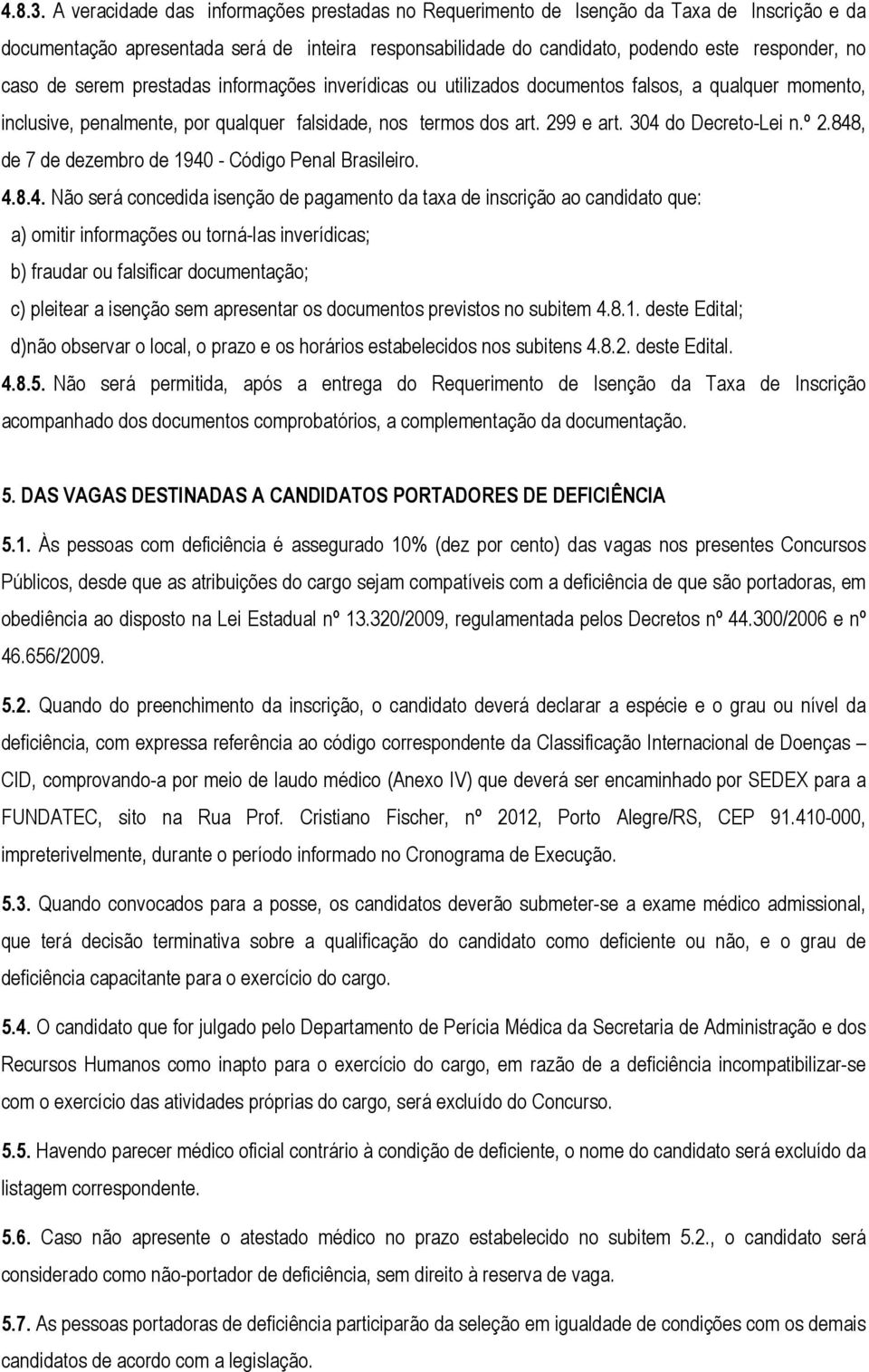 serem prestadas informações inverídicas ou utilizados documentos falsos, a qualquer momento, inclusive, penalmente, por qualquer falsidade, nos termos dos art. 299 e art. 304 do Decreto-Lei n.º 2.