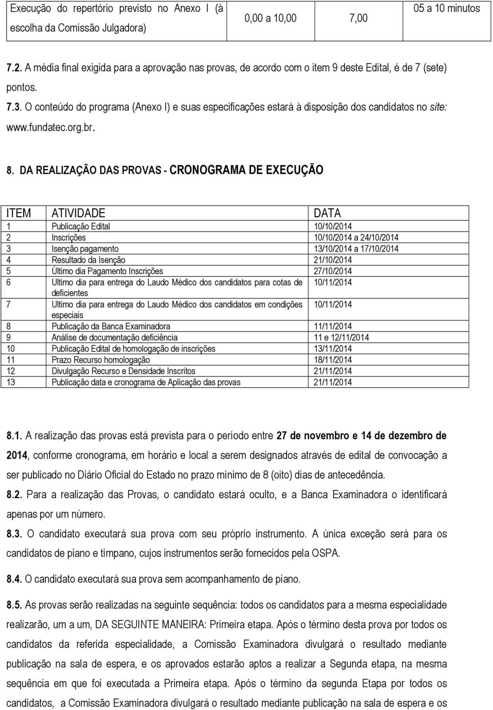 O conteúdo do programa (Anexo I) e suas especificações estará à disposição dos candidatos no site: www.fundatec.org.br. 8.