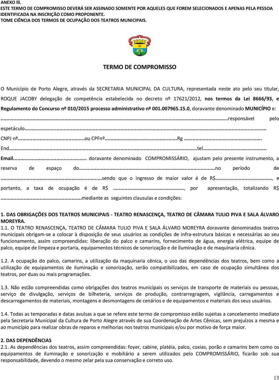 TERMO DE COMPROMISSO O Município de Porto Alegre, através da SECRETARIA MUNICIPAL DA CULTURA, representada neste ato pelo seu titular, ROQUE JACOBY delegação de competência estabelecida no decreto nº