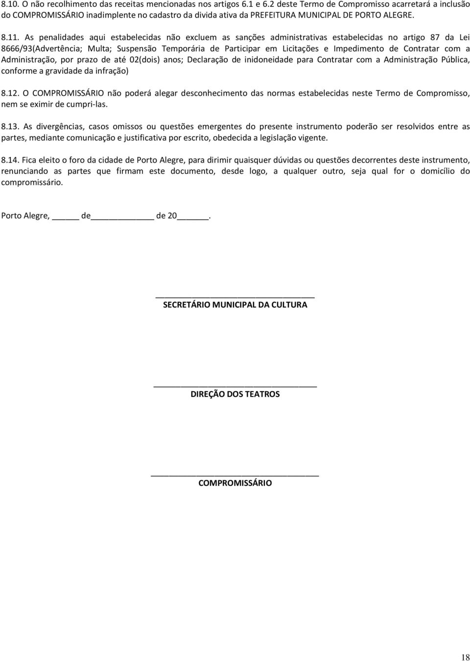 As penalidades aqui estabelecidas não excluem as sanções administrativas estabelecidas no artigo 87 da Lei 8666/93(Advertência; Multa; Suspensão Temporária de Participar em Licitações e Impedimento